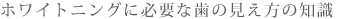 ホワイトニングに必要な歯の見え方の知識